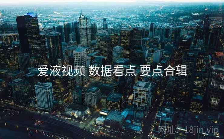 爱液视频 数据看点 要点合辑  第2张