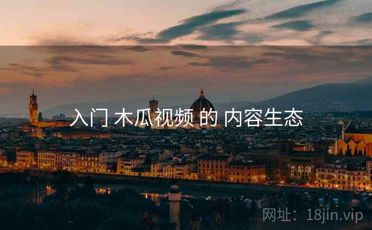 入门 木瓜视频 的 内容生态  第2张
