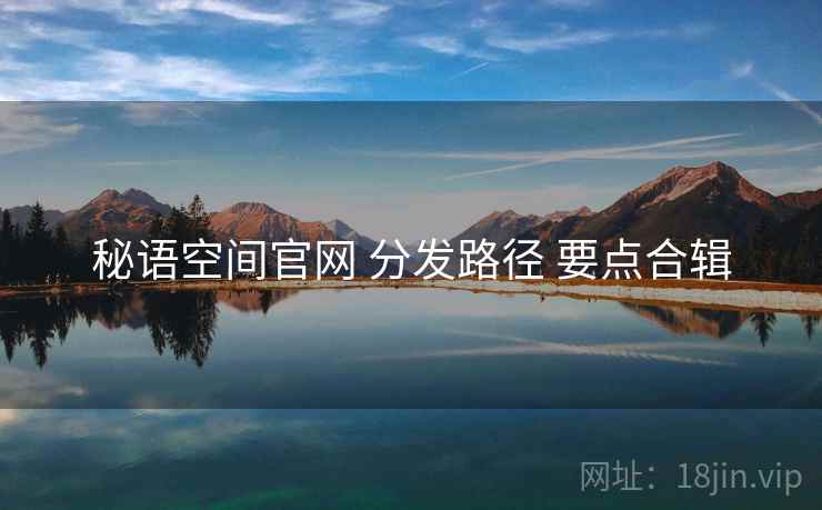 秘语空间官网 分发路径 要点合辑
