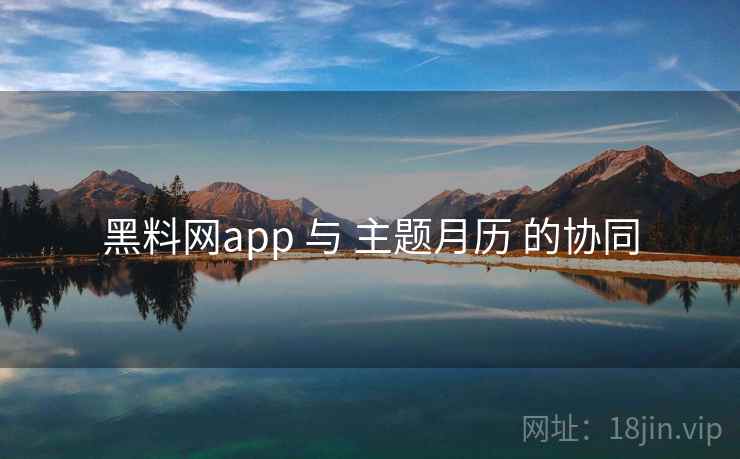 黑料网app 与 主题月历 的协同