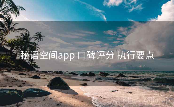 秘语空间app 口碑评分 执行要点  第2张