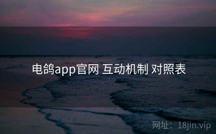电鸽app官网 互动机制 对照表  第1张